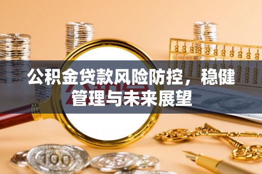 定西公积金贷款风险防控，稳健管理与未来展望