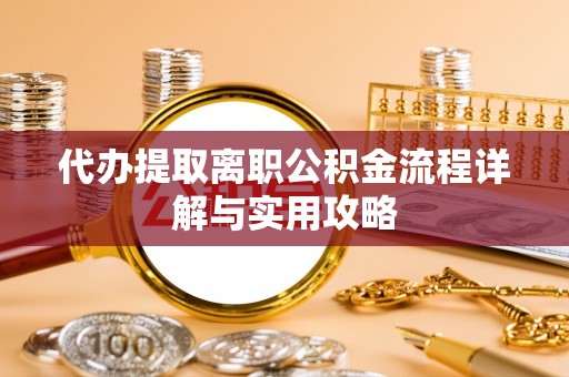 定西代办提取离职公积金流程详解与实用攻略