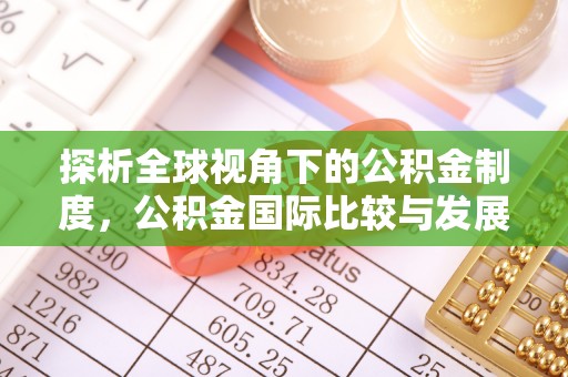 定西探析全球视角下的公积金制度，公积金国际比较与发展趋势