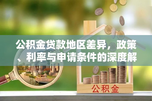 定西公积金贷款地区差异，政策、利率与申请条件的深度解析