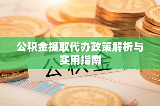 定西公积金提取代办政策解析与实用指南