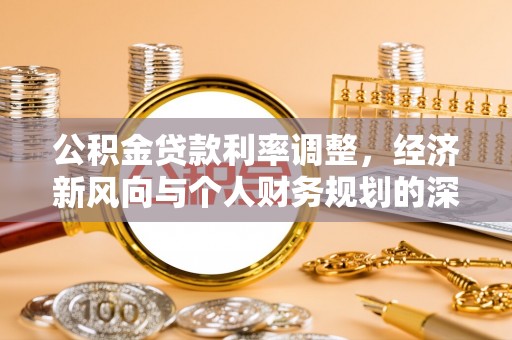 定西公积金贷款利率调整，经济新风向与个人财务规划的深远影响