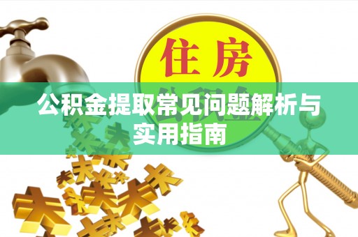 定西公积金提取常见问题解析与实用指南
