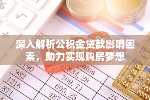 定西深入解析公积金贷款影响因素，助力实现购房梦想