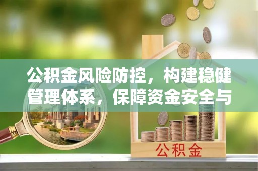 定西公积金风险防控，构建稳健管理体系，保障资金安全与高效利用
