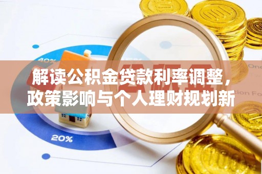 定西解读公积金贷款利率调整，政策影响与个人理财规划新思路