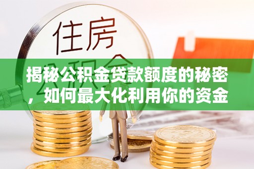 定西揭秘公积金贷款额度的秘密，如何最大化利用你的资金