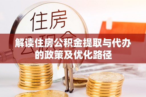 定西解读住房公积金提取与代办的政策及优化路径