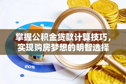 定西掌握公积金贷款计算技巧，实现购房梦想的明智选择