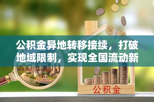 定西公积金异地转移接续，打破地域限制，实现全国流动新可能