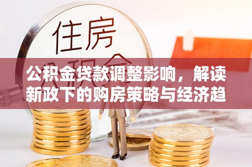 定西公积金贷款调整影响，解读新政下的购房策略与经济趋势