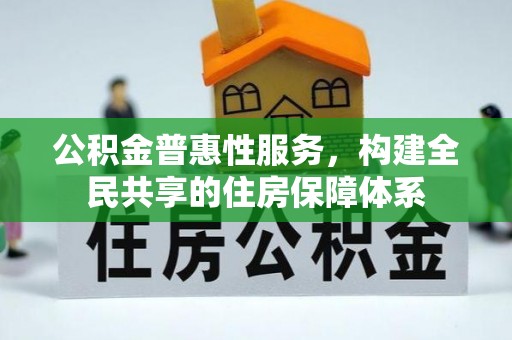 定西公积金普惠性服务，构建全民共享的住房保障体系