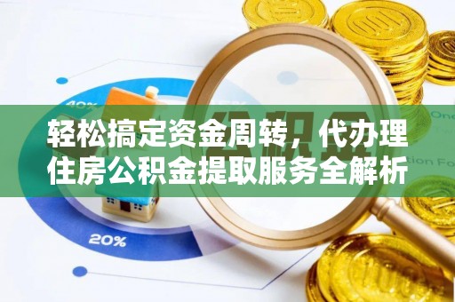 定西轻松搞定资金周转，代办理住房公积金提取服务全解析