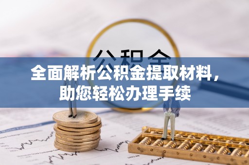 定西全面解析公积金提取材料，助您轻松办理手续
