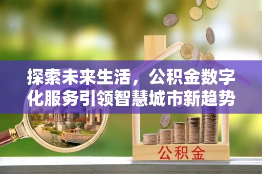 定西探索未来生活，公积金数字化服务引领智慧城市新趋势