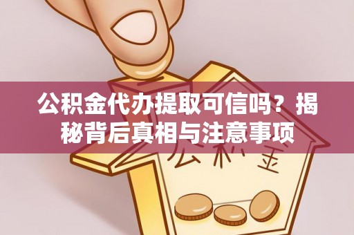 定西公积金代办提取可信吗？揭秘背后真相与注意事项