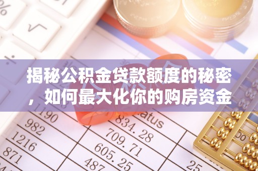 定西揭秘公积金贷款额度的秘密，如何最大化你的购房资金