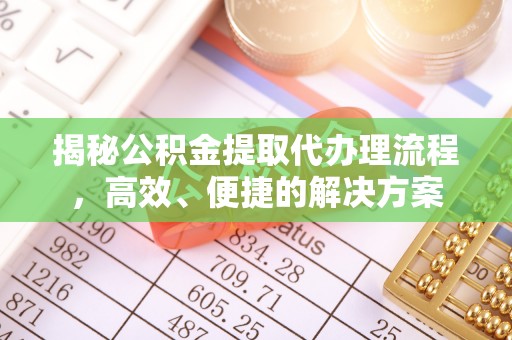 定西揭秘公积金提取代办理流程，高效、便捷的解决方案
