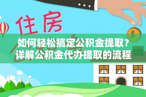定西如何轻松搞定公积金提取？详解公积金代办提取的流程与优势
