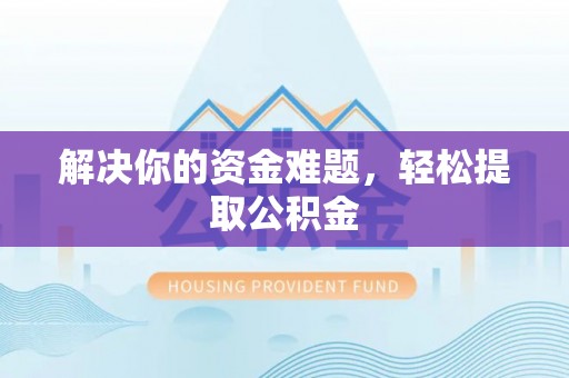 定西解决你的资金难题，轻松提取公积金