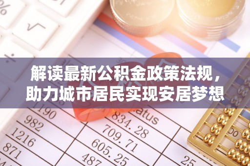 定西解读最新公积金政策法规，助力城市居民实现安居梦想