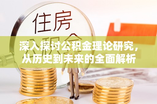 定西深入探讨公积金理论研究，从历史到未来的全面解析