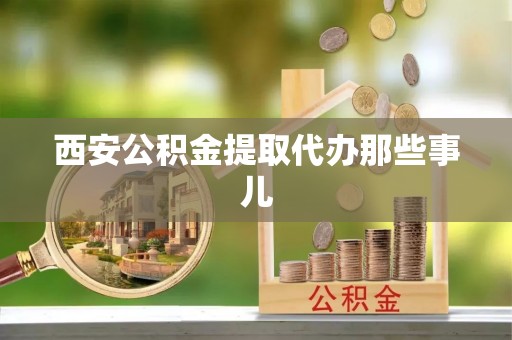 定西西安公积金提取代办那些事儿