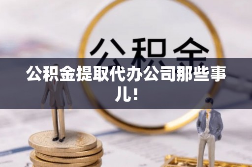 定西公积金提取代办公司那些事儿！