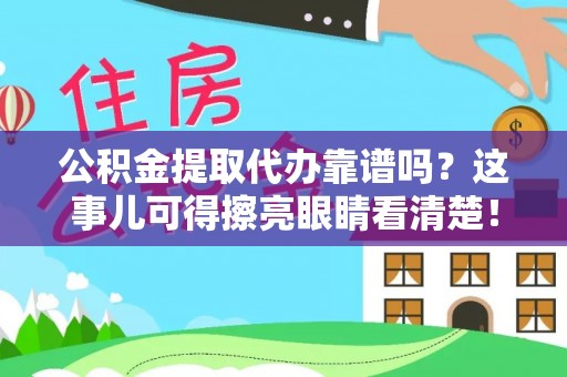 定西公积金提取代办靠谱吗？这事儿可得擦亮眼睛看清楚！