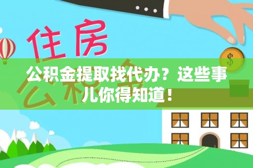 定西公积金提取找代办？这些事儿你得知道！