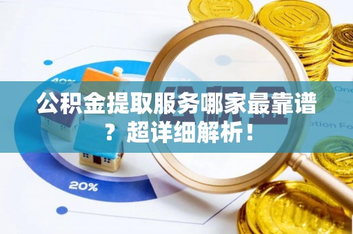 定西公积金提取服务哪家最靠谱？超详细解析！