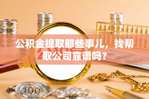 定西公积金提取那些事儿，找帮取公司靠谱吗？