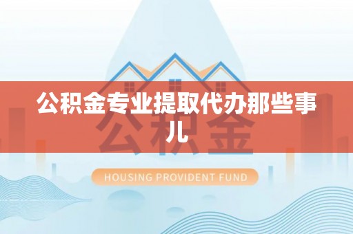 定西公积金专业提取代办那些事儿
