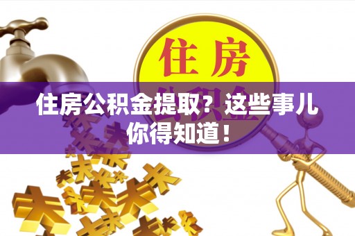 定西住房公积金提取？这些事儿你得知道！