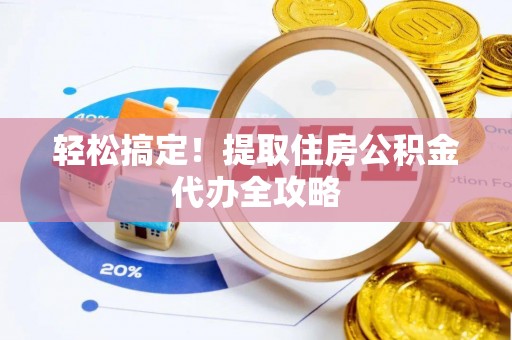 定西轻松搞定！提取住房公积金代办全攻略