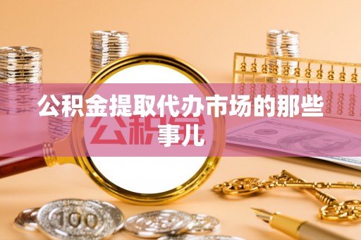 定西公积金提取代办市场的那些事儿