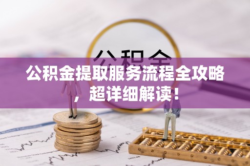 定西公积金提取服务流程全攻略，超详细解读！