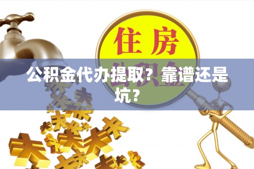 定西公积金代办提取？靠谱还是坑？