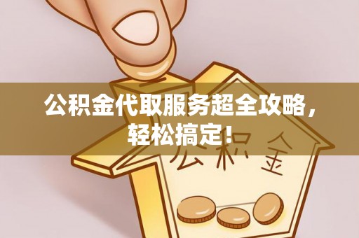 定西公积金代取服务超全攻略，轻松搞定！