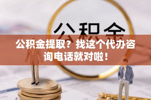 定西公积金提取？找这个代办咨询电话就对啦！