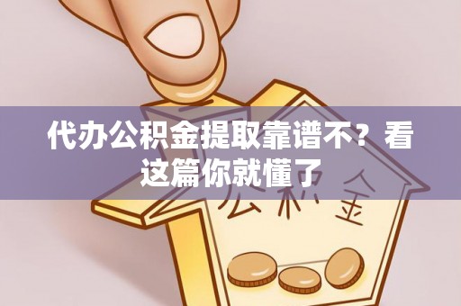 定西代办公积金提取靠谱不？看这篇你就懂了