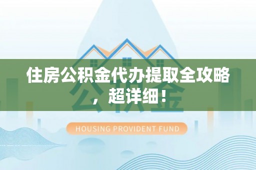 定西住房公积金代办提取全攻略，超详细！