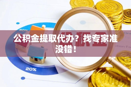 定西公积金提取代办？找专家准没错！