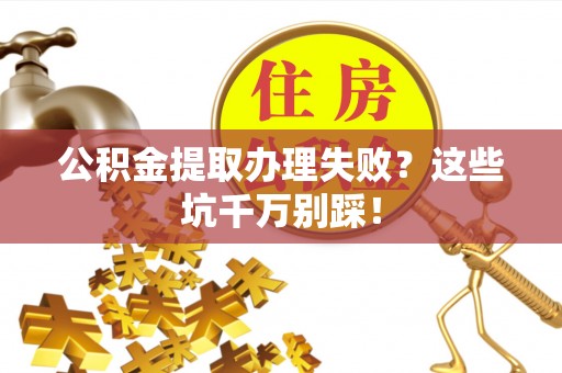 定西公积金提取办理失败？这些坑千万别踩！