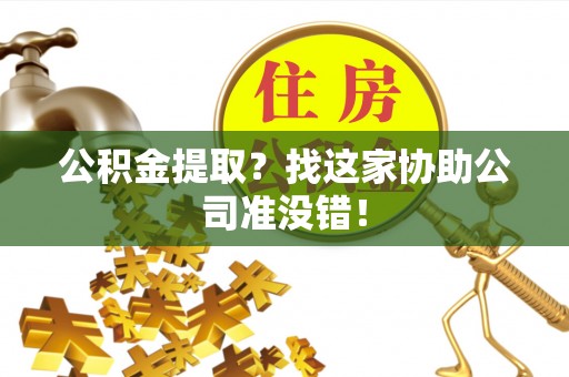 定西公积金提取？找这家协助公司准没错！