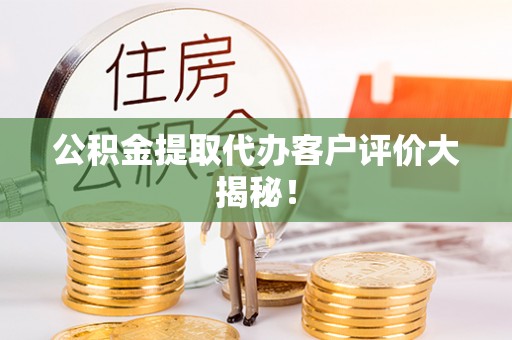 定西公积金提取代办客户评价大揭秘！