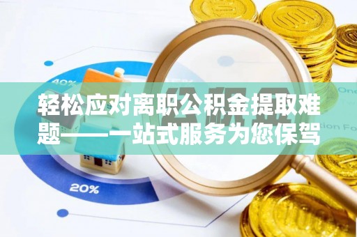 定西轻松应对离职公积金提取难题——一站式服务为您保驾护航