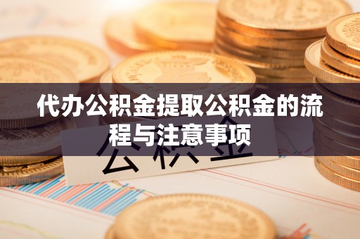 定西代办公积金提取公积金的流程与注意事项
