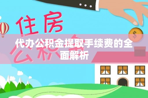 定西代办公积金提取手续费的全面解析