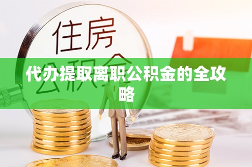 定西代办提取离职公积金的全攻略